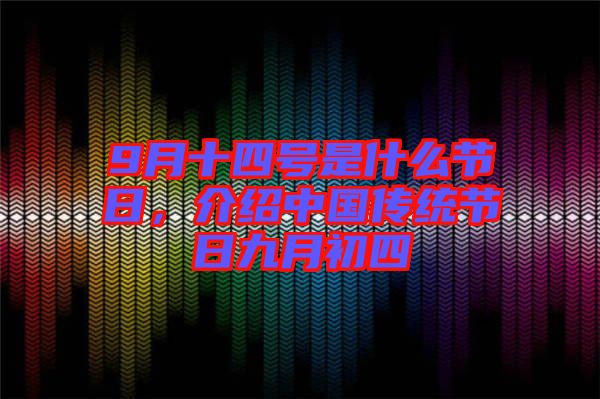 9月十四號是什么節(jié)日，介紹中國傳統(tǒng)節(jié)日九月初四