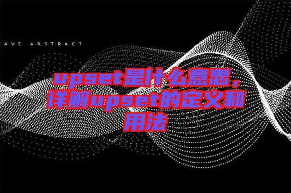 upset是什么意思，詳解upset的定義和用法