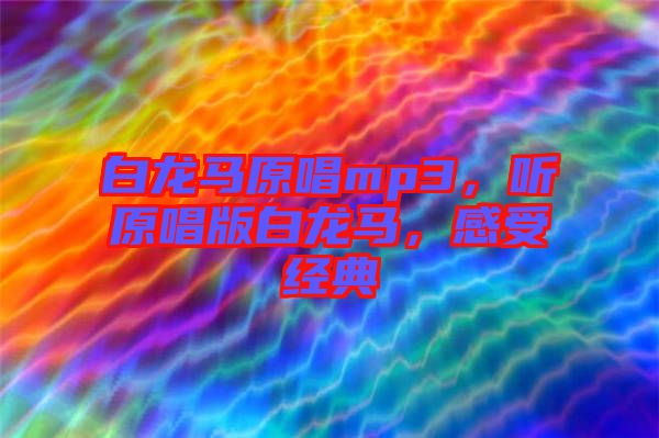 白龍馬原唱mp3，聽原唱版白龍馬，感受經(jīng)典