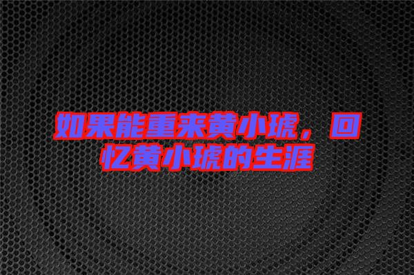如果能重來黃小琥，回憶黃小琥的生涯