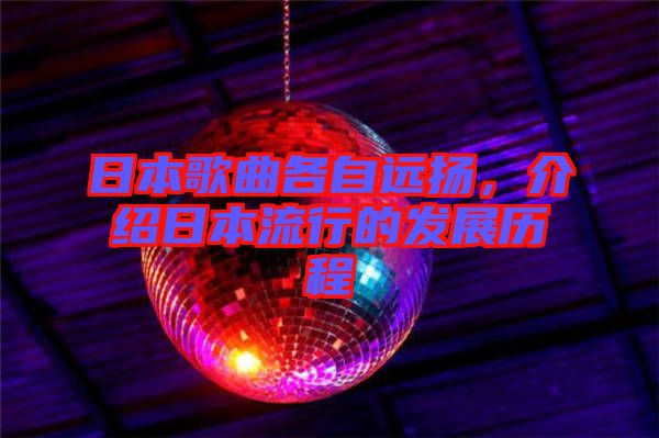 日本歌曲各自遠(yuǎn)揚(yáng)，介紹日本流行的發(fā)展歷程