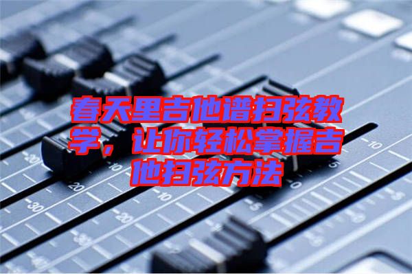 春天里吉他譜掃弦教學，讓你輕松掌握吉他掃弦方法