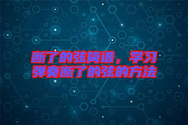 斷了的弦簡譜，學(xué)習(xí)彈奏斷了的弦的方法
