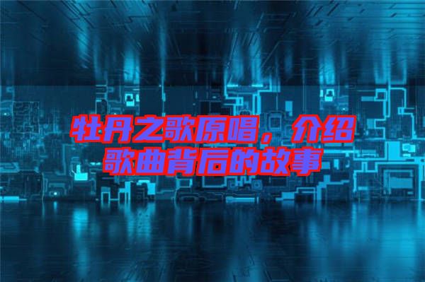 牡丹之歌原唱，介紹歌曲背后的故事
