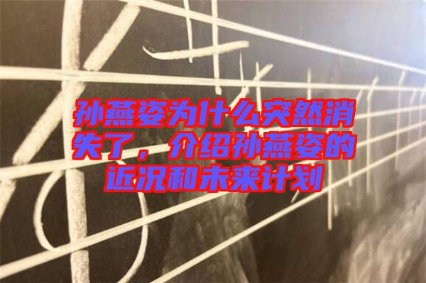孫燕姿為什么突然消失了，介紹孫燕姿的近況和未來計劃
