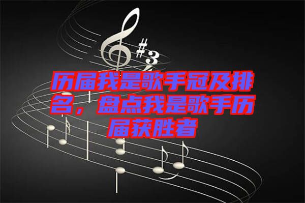歷屆我是歌手冠及排名，盤點我是歌手歷屆獲勝者