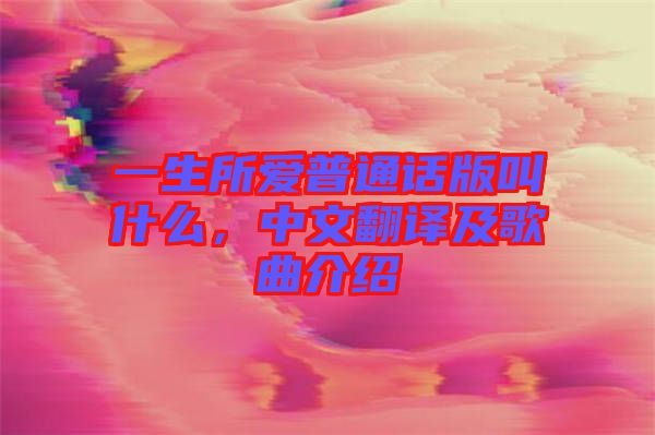 一生所愛普通話版叫什么，中文翻譯及歌曲介紹