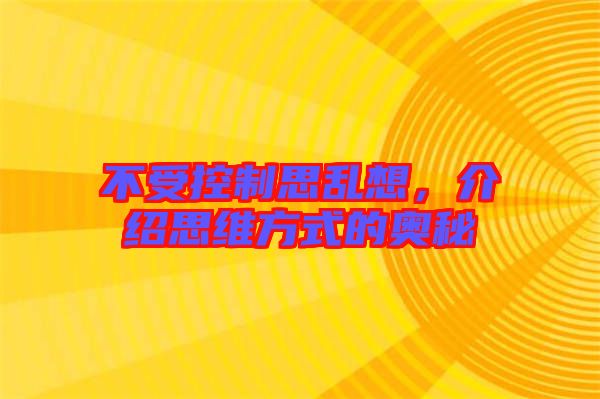 不受控制思亂想，介紹思維方式的奧秘