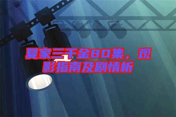夏家三千金80集，觀影指南及劇情析