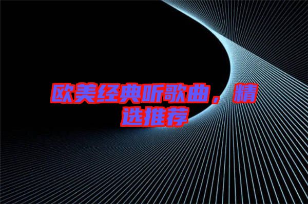歐美經(jīng)典聽歌曲，精選推薦
