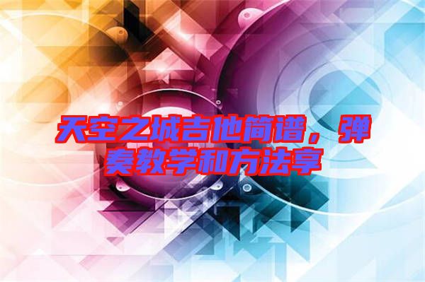 天空之城吉他簡譜，彈奏教學(xué)和方法享