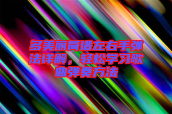 多美麗簡譜左右手彈法詳解，輕松學(xué)習(xí)歌曲彈奏方法