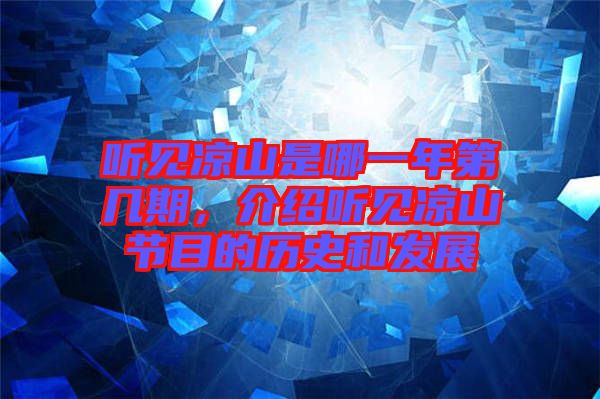 聽見涼山是哪一年第幾期，介紹聽見涼山節(jié)目的歷史和發(fā)展