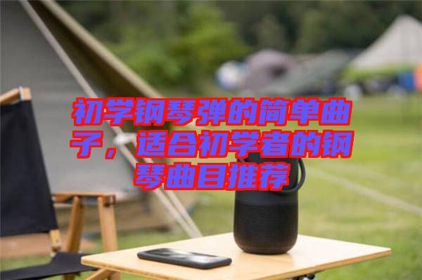 初學鋼琴彈的簡單曲子，適合初學者的鋼琴曲目推薦