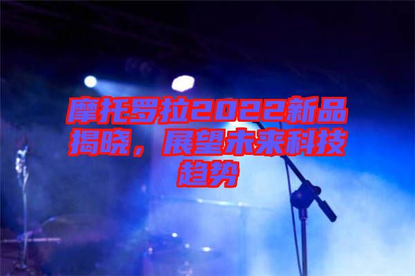 摩托羅拉2022新品揭曉，展望未來科技趨勢