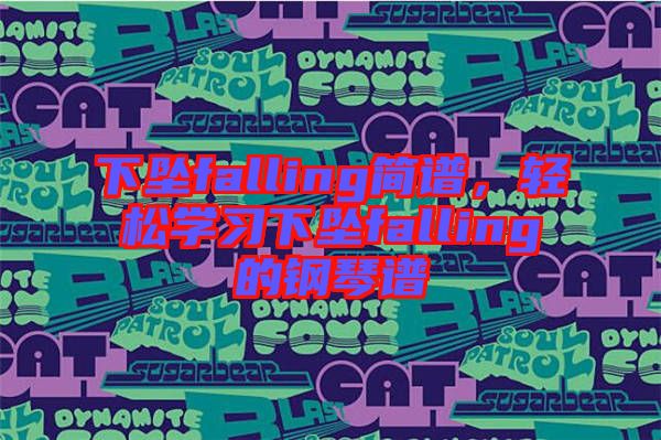 下墜falling簡譜，輕松學(xué)習(xí)下墜falling的鋼琴譜