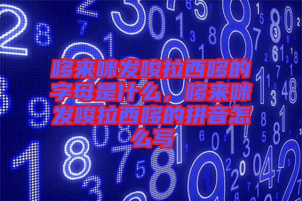 哆來咪發(fā)唆拉西哆的字母是什么，哆來咪發(fā)唆拉西哆的拼音怎么寫