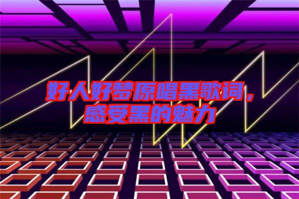 好人好夢(mèng)原唱黑歌詞，感受黑的魅力