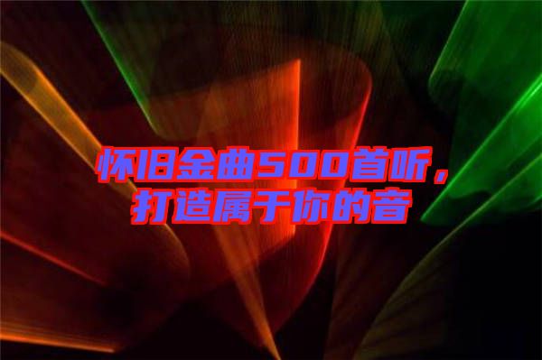 懷舊金曲500首聽，打造屬于你的音