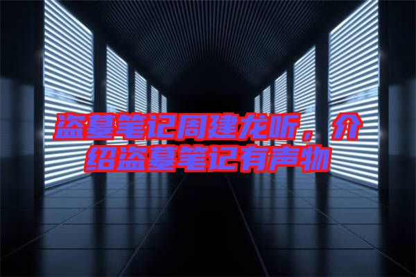 盜墓筆記周建龍聽，介紹盜墓筆記有聲物