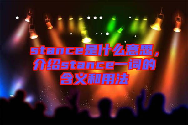 stance是什么意思，介紹stance一詞的含義和用法