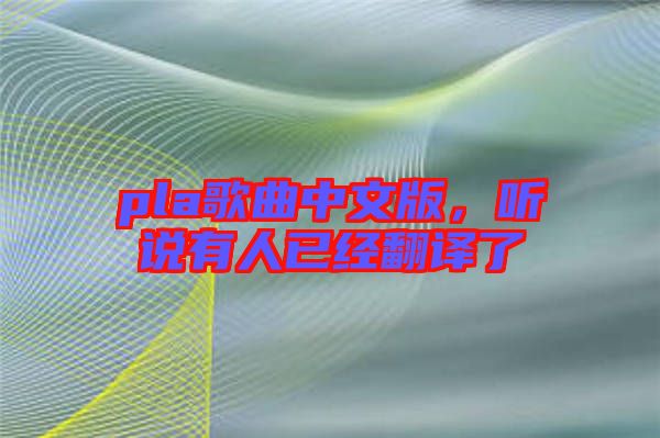 pla歌曲中文版，聽說(shuō)有人已經(jīng)翻譯了