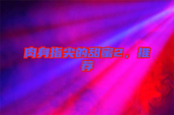 肉身指尖的甜蜜2，推薦