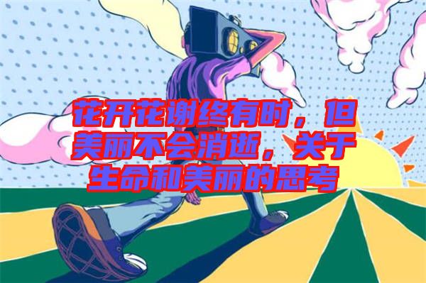 花開花謝終有時，但美麗不會消逝，關(guān)于生命和美麗的思考