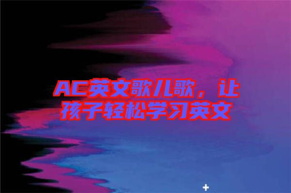AC英文歌兒歌，讓孩子輕松學(xué)習英文