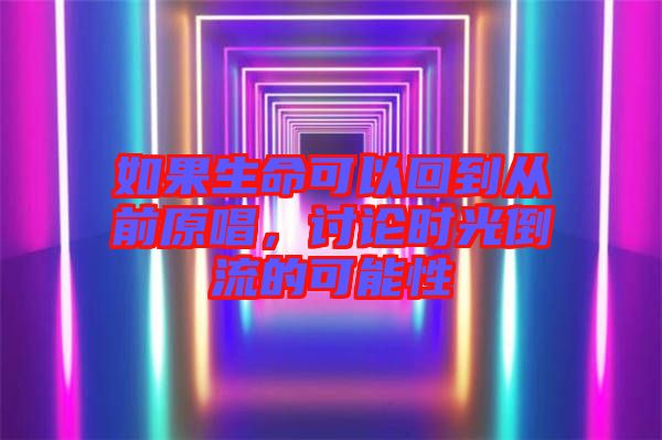 如果生命可以回到從前原唱，討論時(shí)光倒流的可能性