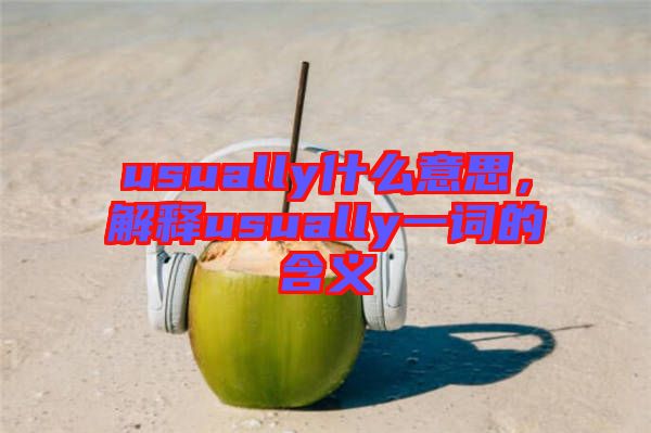 usually什么意思，解釋usually一詞的含義