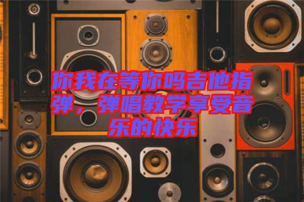 你我在等你嗎吉他指彈，彈唱教學(xué)享受音樂的快樂