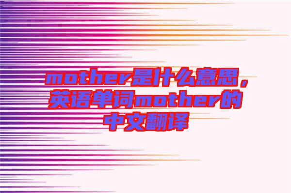 mother是什么意思，英語單詞mother的中文翻譯