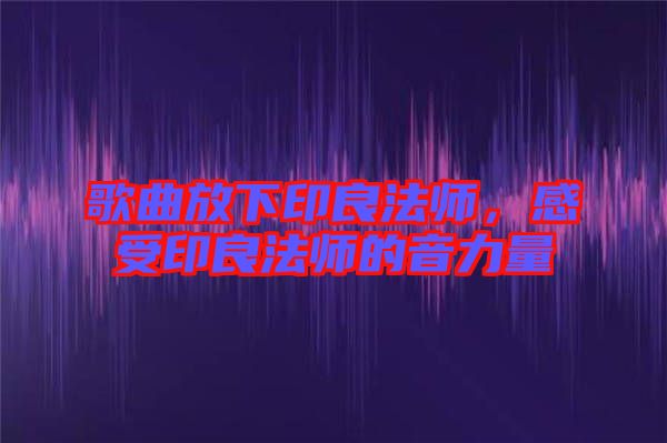 歌曲放下印良法師，感受印良法師的音力量