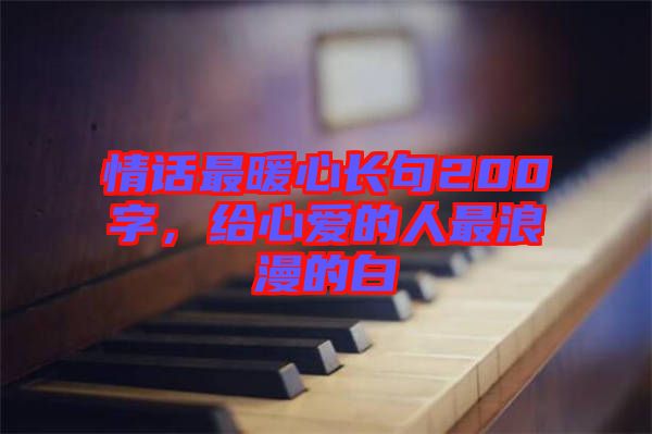 情話最暖心長(zhǎng)句200字，給心愛的人最浪漫的白