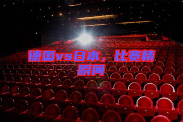 德國vs日本，比賽精瞬間