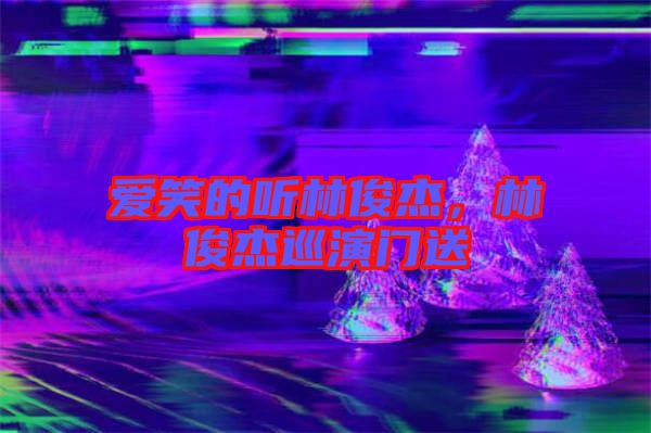 愛笑的聽林俊杰，林俊杰巡演門送