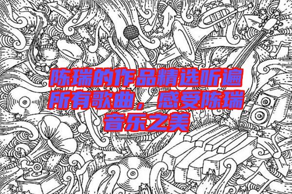 陳瑞的作品精選聽遍所有歌曲，感受陳瑞音樂之美