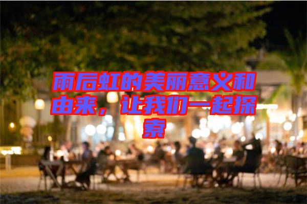 雨后虹的美麗意義和由來，讓我們一起探索