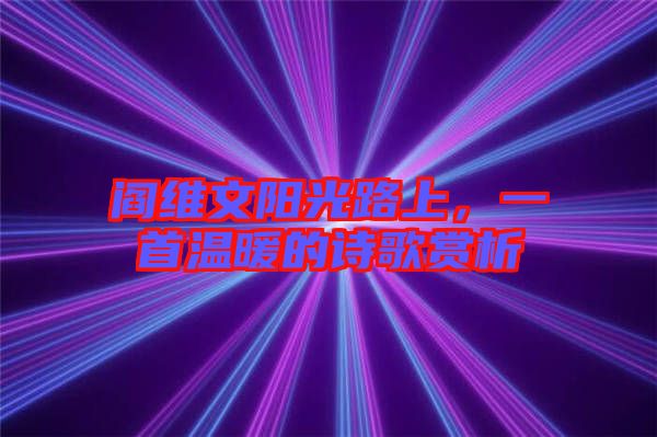 閻維文陽光路上，一首溫暖的詩歌賞析
