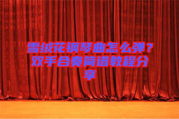 雪絨花鋼琴曲怎么彈？雙手合奏簡(jiǎn)譜教程分享