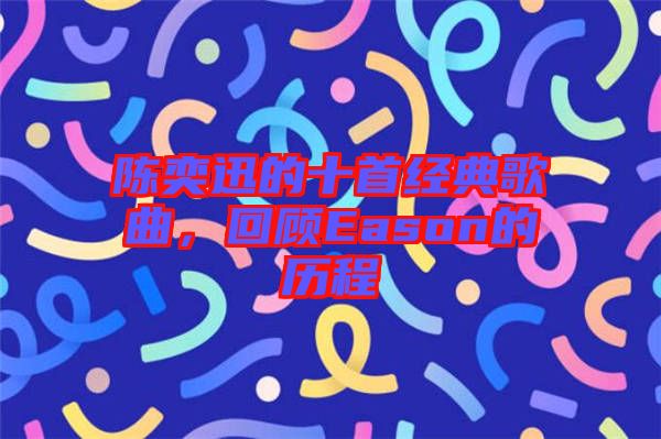 陳奕迅的十首經(jīng)典歌曲，回顧Eason的歷程