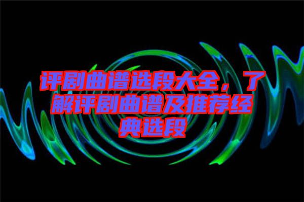 評劇曲譜選段大全，了解評劇曲譜及推薦經(jīng)典選段