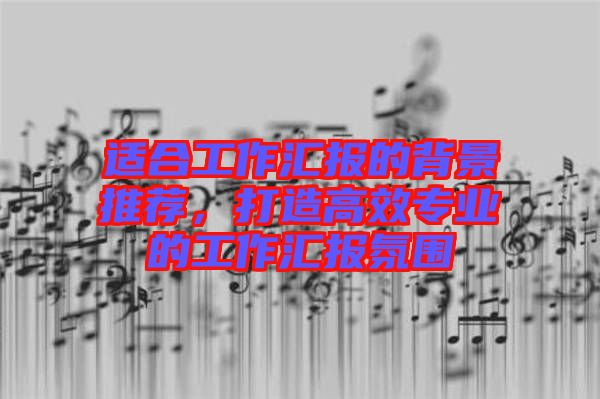適合工作匯報的背景推薦，打造高效專業(yè)的工作匯報氛圍