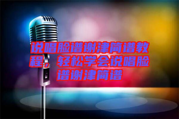說唱臉譜謝津簡譜教程，輕松學(xué)會(huì)說唱臉譜謝津簡譜