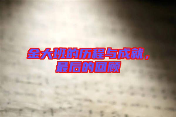 金大班的歷程與成就，最后的回顧