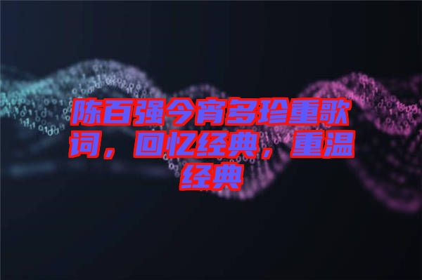 陳百強(qiáng)今宵多珍重歌詞，回憶經(jīng)典，重溫經(jīng)典