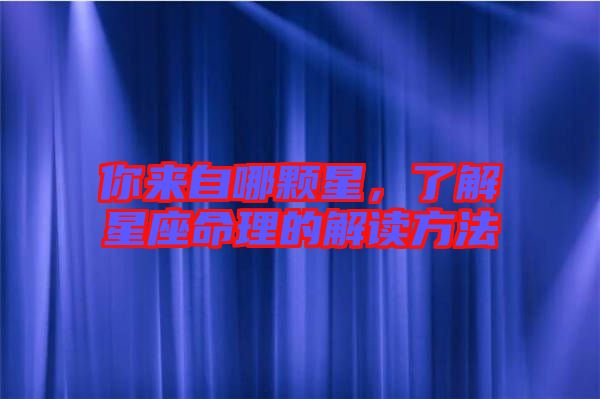 你來自哪顆星，了解星座命理的解讀方法