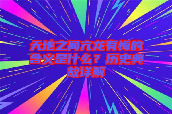 天地之間亢龍有悔的含義是什么？歷史典故詳解