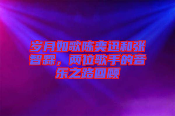 歲月如歌陳奕迅和張智霖，兩位歌手的音樂之路回顧